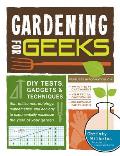 Gardening for Geeks DIY Tests Gadgets & Techniques That Utilize Biology Technology & Physiology to Exponentially Maximize the Yiel