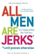 All Men Are Jerks Until Proven Otherwise 15th Anniversary Edition A Womans Guide to Understanding Men