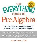 Everything Guide to Pre Algebra A Helpful Practice Guide Through the Pre Algebra Basics in Plain English