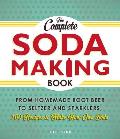 Complete Soda Making Book From homemade root beer to seltzer & sparklers 100 recipes to make your own soda