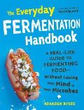 Everyday Fermentation Handbook A Real Life Guide to Fermenting Food Without Losing Your Mind or Your Microbes