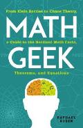 Math Geek From Klein Bottles to Chaos Theory a Guide to the Nerdiest Math Facts Theorems & Equations