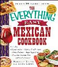 The Everything Easy Mexican Cookbook: Includes Chipotle Salsa, Chicken Tortilla Soup, Chiles Rellenos, Baja-Style Crab, Pistachio-Coconut Flan...and H