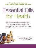 Essential Oils for Health 100 Amazing & Unexpected Uses for Tea Tree Oil Peppermint Oil Eucalyptus Oil Lavender Oil & More