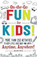 On-The-Go Fun for Kids!: More Than 250 Activities to Keep Little Ones Busy and Happy--Anytime, Anywhere!