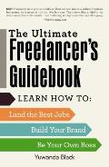 Ultimate Freelancers Guidebook Learn How to Land the Best Jobs Build Your Brand & Be Your Own Boss