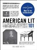 American Lit 101 From Nathaniel Hawthorne to Harper Lee & Naturalism to Magical Realism an Essential Guide to American Writers & Works