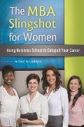 The MBA Slingshot for Women: Using Business School to Catapult Your Career