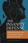 The Insanity Defense: Multidisciplinary Views on its History, Trends, and Controversies