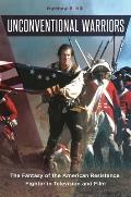 Unconventional Warriors: The Fantasy of the American Resistance Fighter in Television and Film