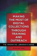 Making the Most of Digital Collections through Training and Outreach: The Innovative Librarian's Guide