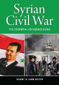 Syrian Civil War: The Essential Reference Guide