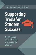Supporting Transfer Student Success: The Essential Role of College and UNiversity Libraries