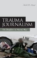 Trauma Journalism: On Deadline in Harm's Way