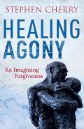 Healing Agony: Re-Imagining Forgiveness