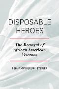 Disposable Heroes: The Betrayal of African-American Veterans