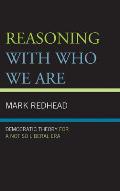 Reasoning With Who We Are: Democratic Theory For a Not So Liberal Era
