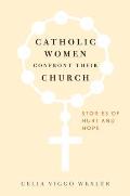 Catholic Women Confront Their Church: Stories of Hurt and Hope