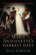 Marie Antoinettes Darkest Days Prisoner No 280 in the Conciergerie