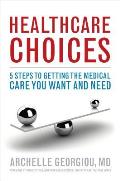 Healthcare Choices: 5 Steps to Getting the Medical Care You Want and Need