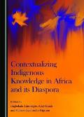 Contextualizing Indigenous Knowledge in Africa and Its Diaspora