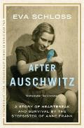 After Auschwitz A Story of Heartbreak & Survival by the Stepsister of Anne Frank