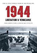 1944 the Second World War in Photographs: Liberation & Vengeance