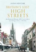 Britain's Lost High Streets: An Illustrated History of Everyday Life in Our Villages, Towns and Cities