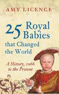 25 Royal Babies That Changed the World: A History, 1066 to the Present