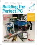 Building the Perfect PC: The Perfect PC Is the One You Build Yourself