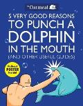 5 Very Good Reasons to Punch a Dolphin in the Mouth & Other Useful Guides