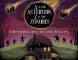 A is for Asteroids Z Is for Zombies A Bedtime Book about the Coming Apocalypse