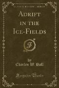 Adrift in the Ice-Fields (Classic Reprint)