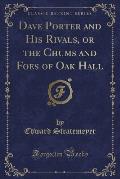 Dave Porter and His Rivals, or the Chums and Foes of Oak Hall (Classic Reprint)