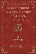 Down the Rhine; Or Young America in Germany: A Story of Travel and Adventure (Classic Reprint)