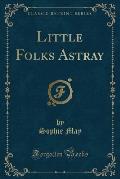 Little Folks Astray (Classic Reprint)
