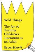 Wild Things: The Joy of Reading Children's Literature As an Adult