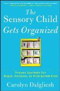Sensory Child Gets Organized Proven Systems for Rigid Anxious & Distracted Kids