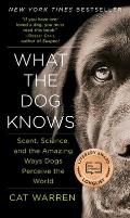 What the Dog Knows Scent Science & the Amazing Ways Dogs Perceive the World
