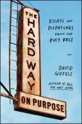 Hard Way on Purpose Essays & Dispatches from the Rust Belt