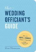 The Wedding Officiant's Guide: How to Write and Conduct a Perfect Ceremony