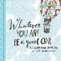 Whatever You Are Be a Good One 100 Inspirational Quotations Hand Lettered by Lisa Congdon