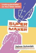 Supermaker: Crafting Business on Your Own Terms