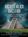 The Ancient Alien Question: A New Inquiry Into the Existence, Evidence, and Influence of Ancient Visitors