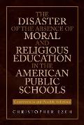 The Disaster of the Absence of Moral and Religious Education in the American Public Schools: Controversies and Possible Solutions