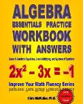 Algebra Essentials Practice Workbook with Answers Linear & Quadratic Equations Cross Multiplying & Systems of Equations Improve Your Math Fluenc