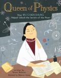 Queen of Physics How Wu Chien Shiung Helped Unlock the Secrets of the Atom