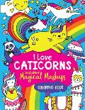 I Love Caticorns & Other Magical Mashups Coloring Book