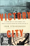Victory City A History of New York & New Yorkers during World War II