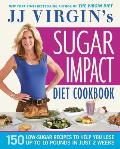 JJ Virgins Sugar Impact Diet Cookbook 150 Low Sugar Recipes to Help You Lose Up to 10 Pounds in Just 2 Weeks